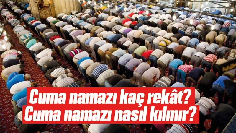 Cuma namazı kaç rekât? Cuma namazı nasıl kılınır? 