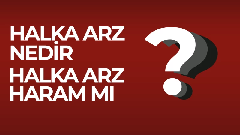 Halka arz haram mı yoksa caiz mi?