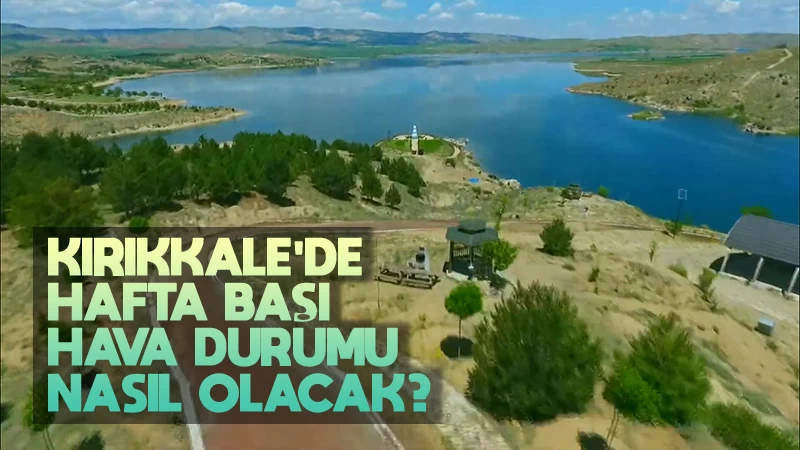 Kırıkkale'de hafta başı hava durumu nasıl olacak?