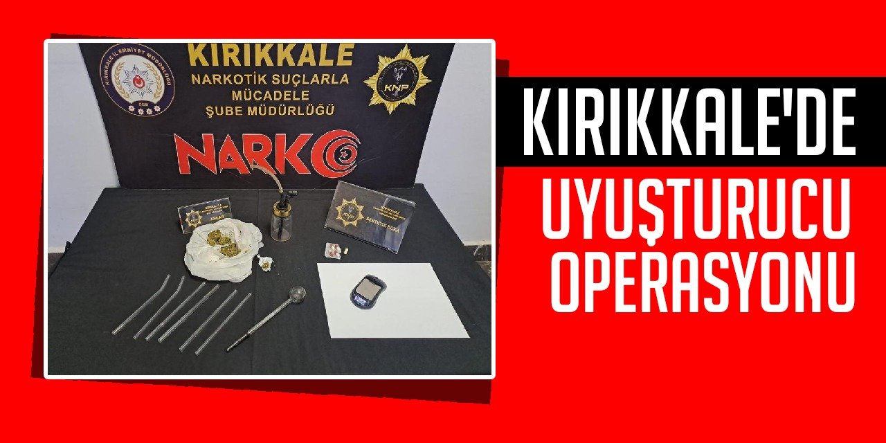 Kırıkkale'de uyuşturucu operasyonu