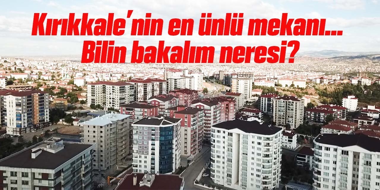 Kırıkkale’nin en ülkü mekanı… Bilin bakalım neresi?