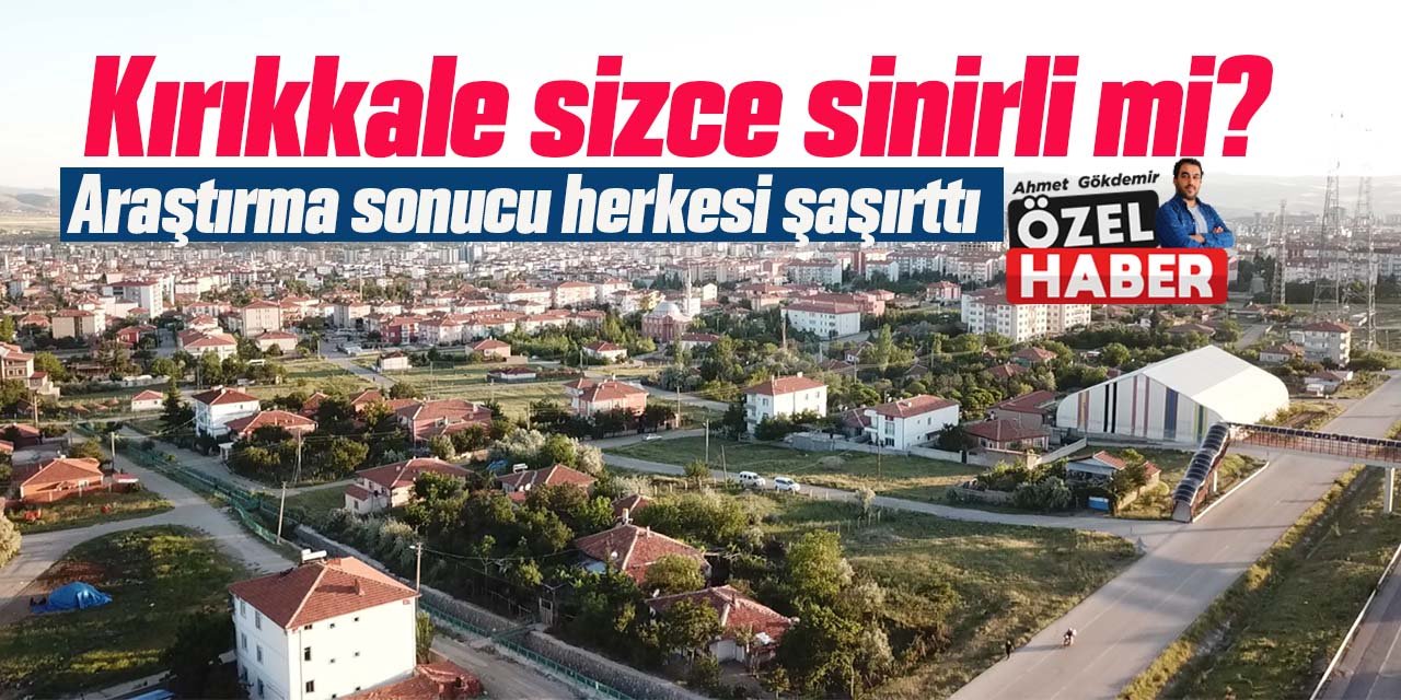 Kırıkkale’nin sinirlilik raporu açıklandı