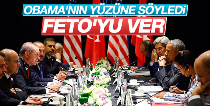 Obama'nın yüzüne söyledi: FETÖ'yü ver