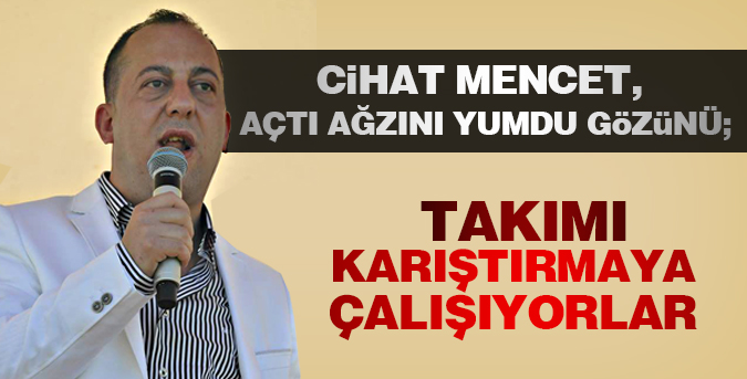 Mencet, "Takımı karıştırmaya çalışıyorlar"