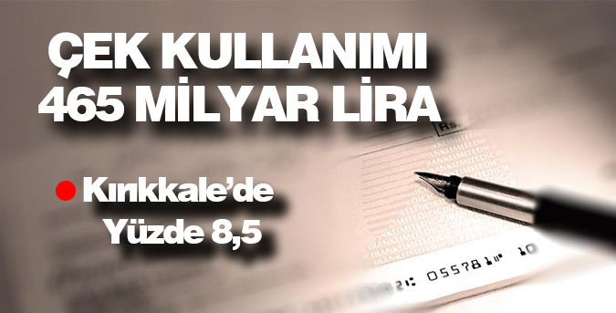 Çek kullanımı 465 milyar liraya ulaştı