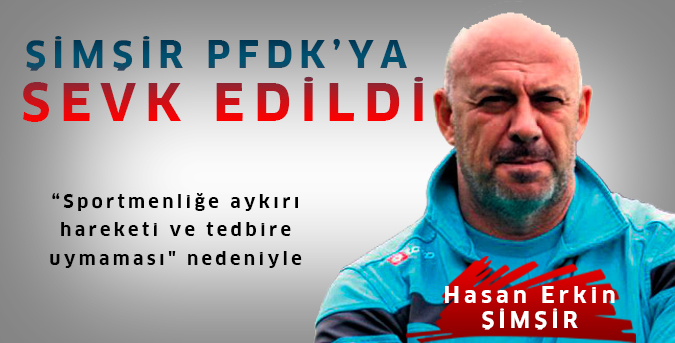 Şimşir PFDK’ya sevk edildi