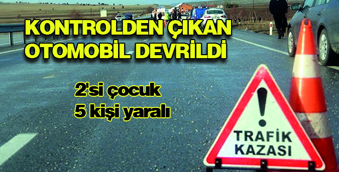 Otomobil devrildi 5 kişi yaralandı