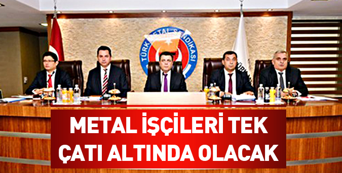 Metal işçileri tek çatı altında olacak