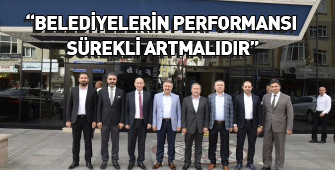 “Belediyelerin performansı sürekli artmalıdır”