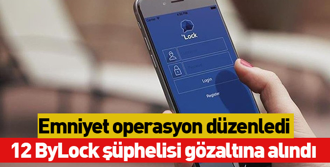 12 kişiye ByLock gözaltısı