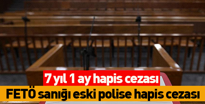 FETÖ sanığı eski polise hapis cezası