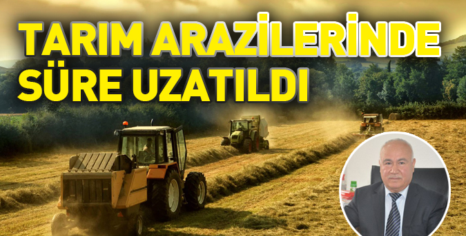 Tarım arazilerinde süre uzatıldı