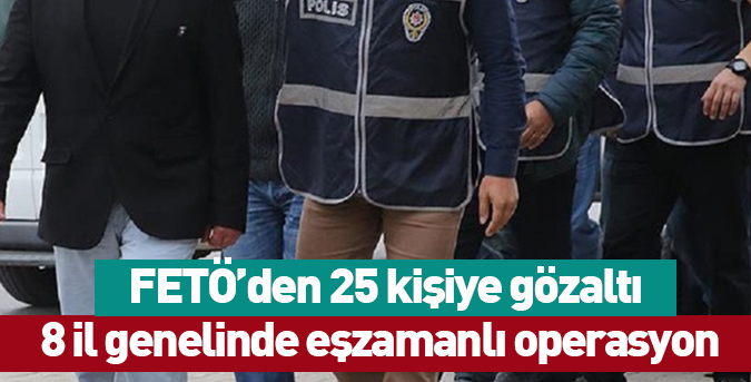 FETÖ’den 25 kişiye gözaltı