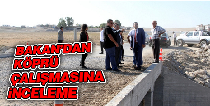 Bakan’dan köprü çalışmasına inceleme