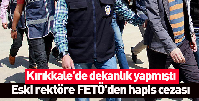 Eski rektöre FETÖ'den hapis cezası