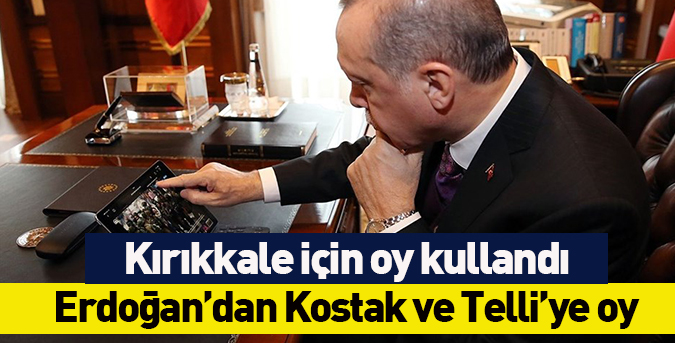 Erdoğan’dan Kostak ve Telli’ye oy