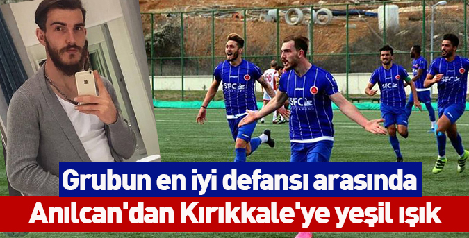 Anılcan'dan Kırıkkale'ye yeşil ışık