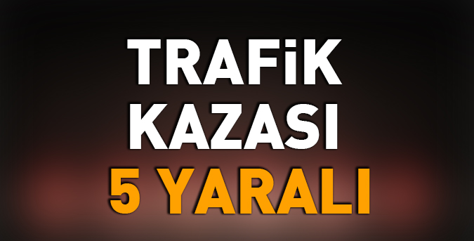 Trafik Kazası 5 Yaralı