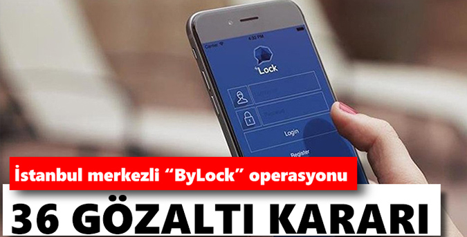 ByLock operasyonunda 36 gözaltı