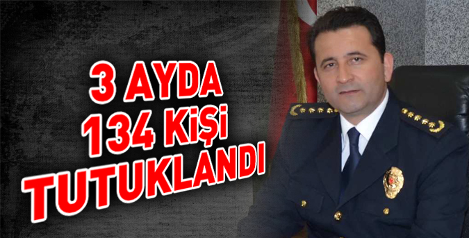 3 ayda 134 kişi tutuklandı