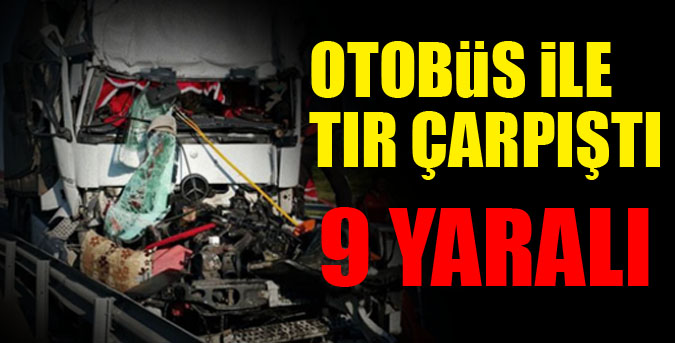 Otobüs ile Tır çarpıştı