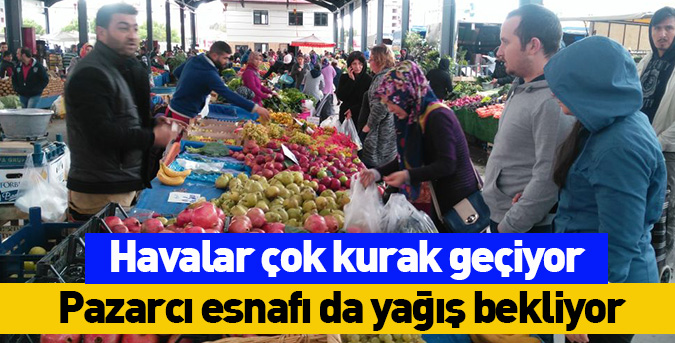 Pazarcı esnafı da yağış bekliyor