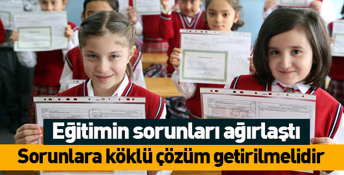 Eğitimin sorunları ağırlaştı