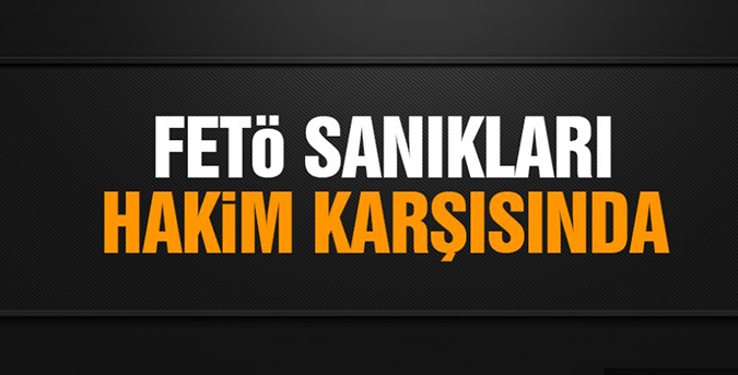 FETÖ sanıkları hâkim karşısında