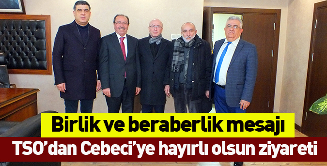 TSO’dan Cebeci’ye hayırlı olsun ziyareti