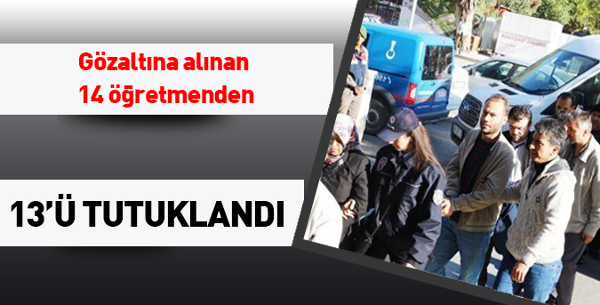 14 öğretmenden, 13’ü tutuklandı