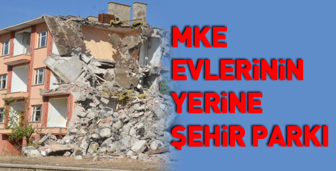 MKE evlerinin yerine şehir parkı