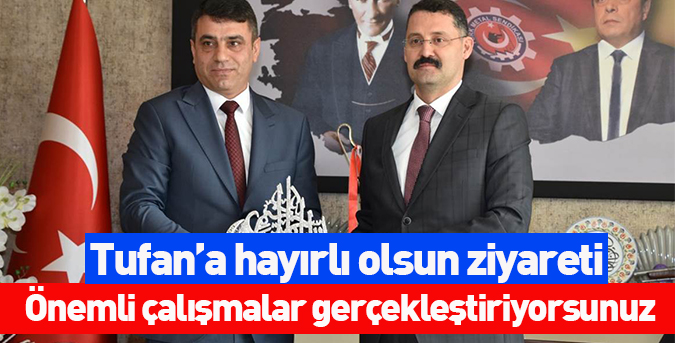 Tufan’a hayırlı olsun ziyareti