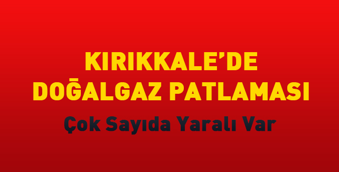 Kırıkkale'de Doğalgaz Patlaması