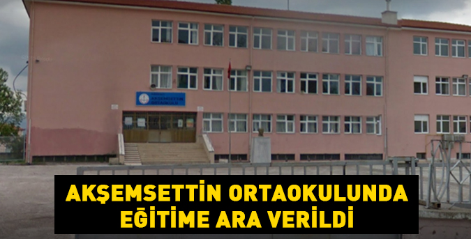 Akşemsettin Ortaokulunda eğitime ara verildi