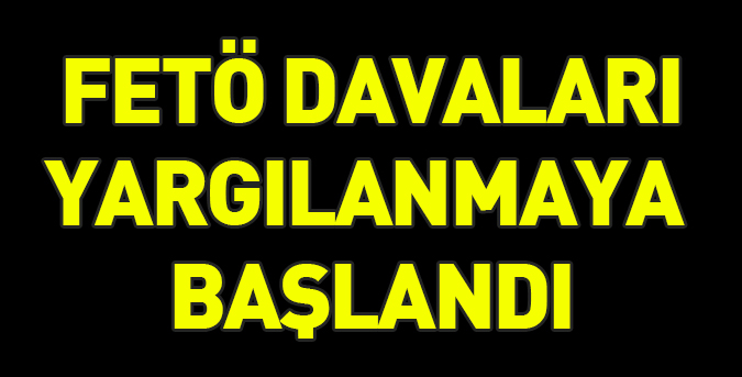 FETÖ davaları yargılanmaya başlandı