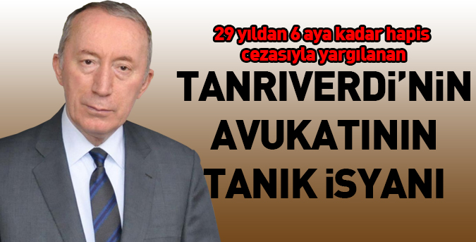 Tanrıverdi’nin avukatının tanık isyanı