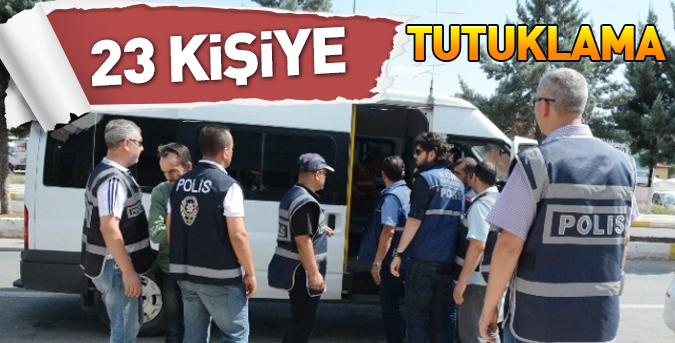 23 kişiye FETÖ tutuklaması