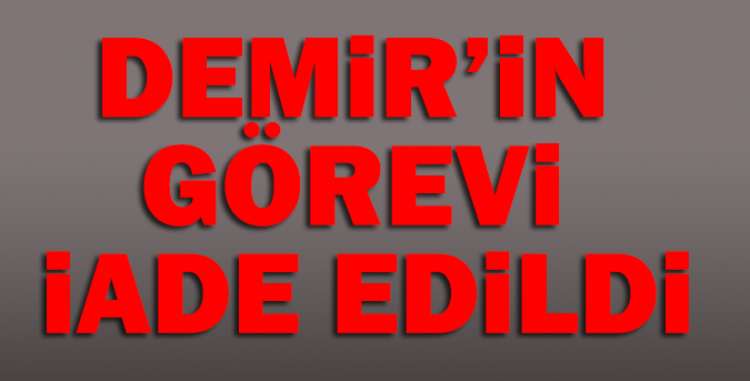 Demir’in görevi iade edildi