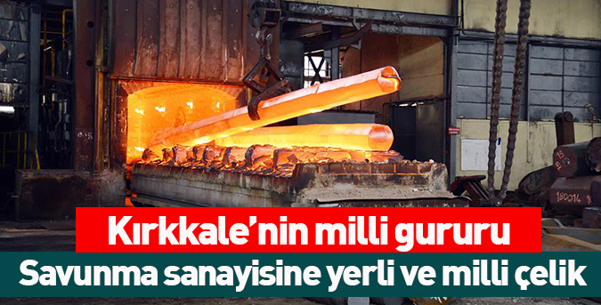 Savunma sanayisine yerli ve milli çelik