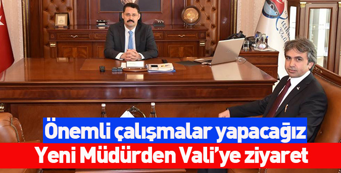 Yeni Müdürden Vali’ye ziyaret