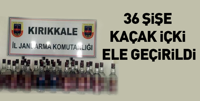 36 şişe kaçak içki ele geçirildi