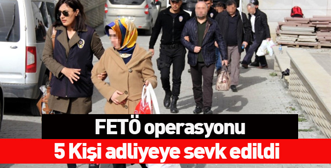 5 Kişi adliyeye sevk edildi