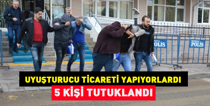 Uyuşturucu ticareti 5 kişi suçüstü yakalandı