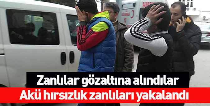 Akü hırsızlık zanlıları yakalandı