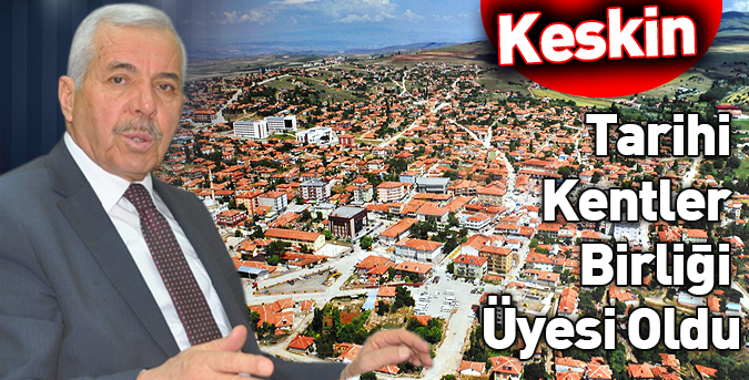 Keskin, “Tarihi Kentler Birliği” Üyesi Oldu