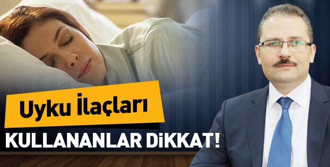 Uyku ilaçları kullananlar dikkat!