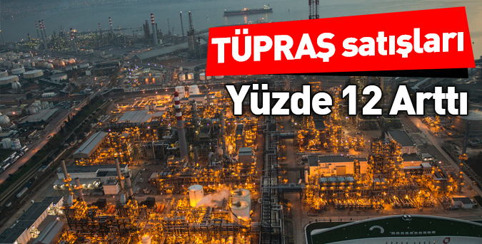 TÜPRAŞ, satışlarını yüzde 12 artırdı