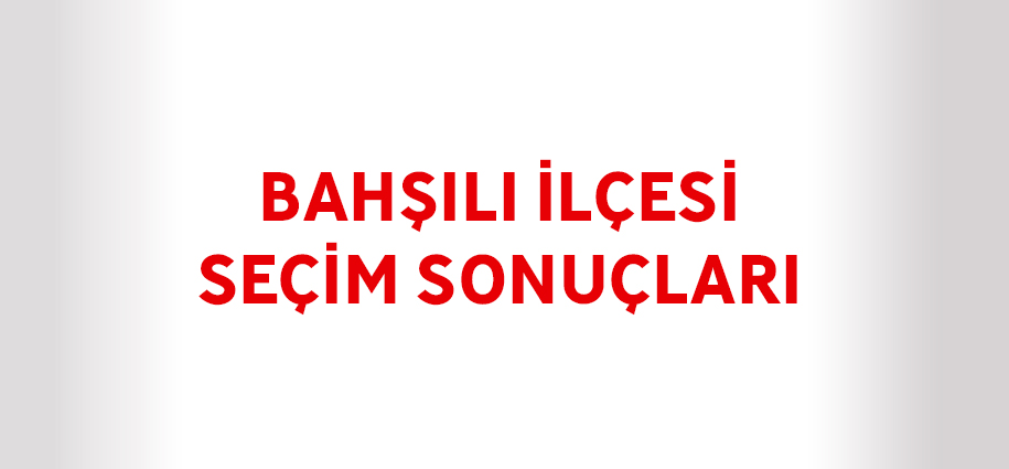 Bahşılı İlçesi Seçim Sonuçları