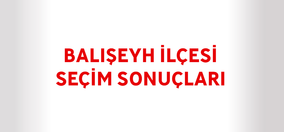 Balışeyh İlçesi Seçim Sonuçları