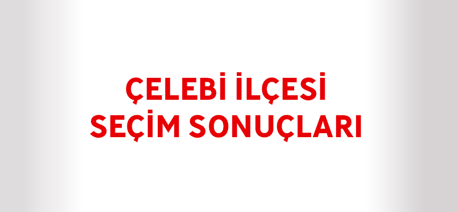 Çelebi İlçesi Seçim Sonuçları